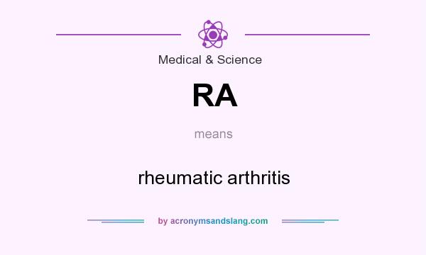 What does RA mean? It stands for rheumatic arthritis