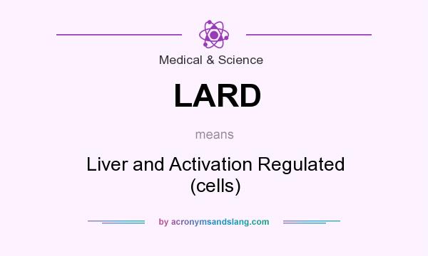 What does LARD mean? It stands for Liver and Activation Regulated (cells)