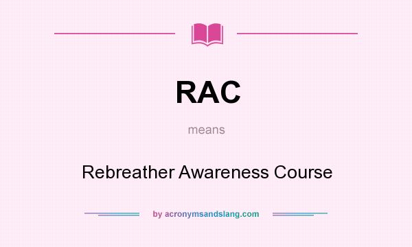 What does RAC mean? It stands for Rebreather Awareness Course
