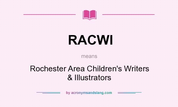 What does RACWI mean? It stands for Rochester Area Children`s Writers & Illustrators