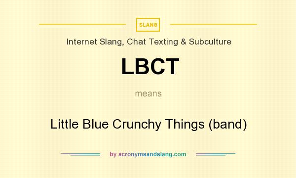 What does LBCT mean? It stands for Little Blue Crunchy Things (band)