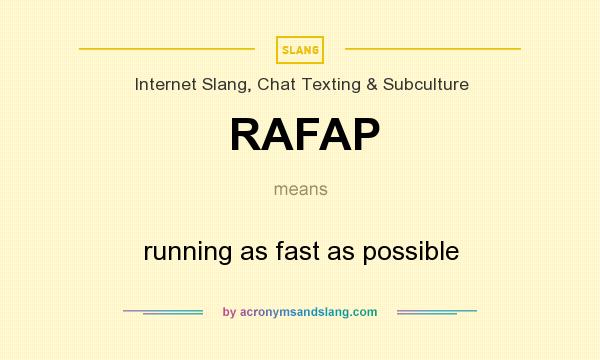 What does RAFAP mean? It stands for running as fast as possible