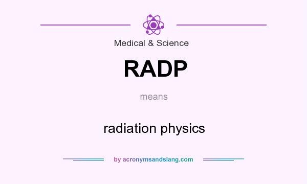 What does RADP mean? It stands for radiation physics