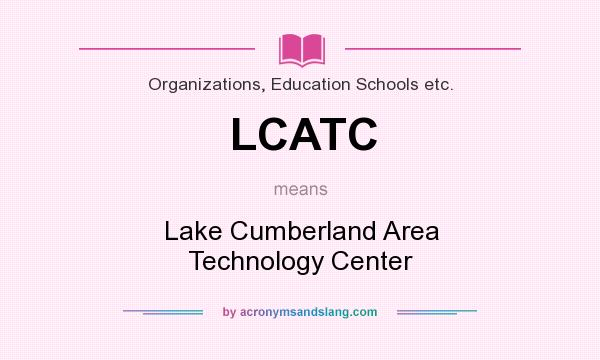 What does LCATC mean? It stands for Lake Cumberland Area Technology Center