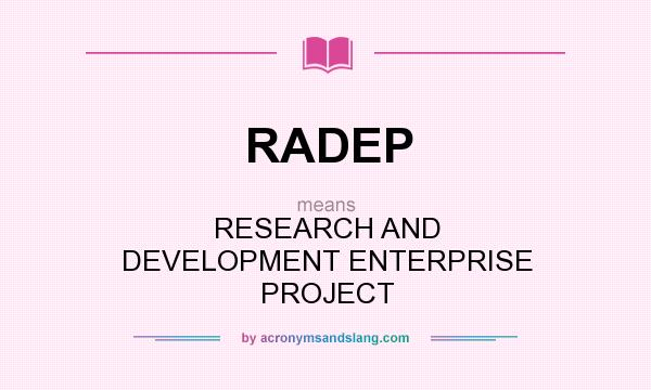 What does RADEP mean? It stands for RESEARCH AND DEVELOPMENT ENTERPRISE PROJECT