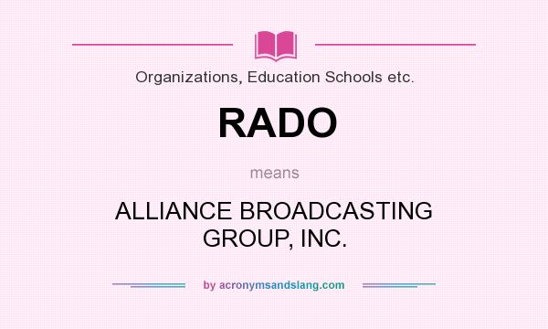 What does RADO mean? It stands for ALLIANCE BROADCASTING GROUP, INC.