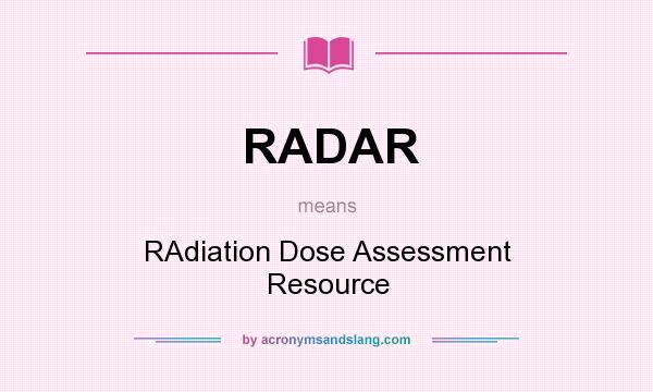 What does RADAR mean? It stands for RAdiation Dose Assessment Resource