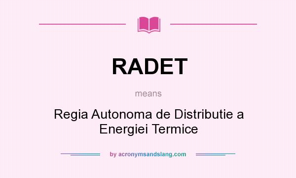 What does RADET mean? It stands for Regia Autonoma de Distributie a Energiei Termice