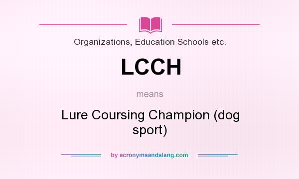 What does LCCH mean? It stands for Lure Coursing Champion (dog sport)