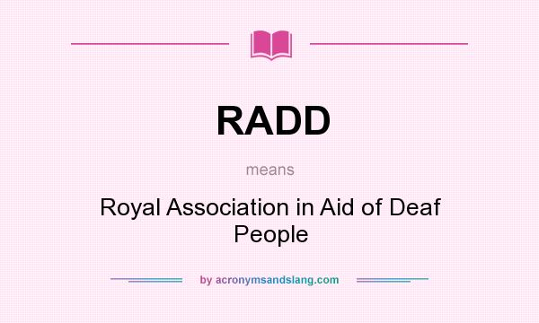 What does RADD mean? It stands for Royal Association in Aid of Deaf People