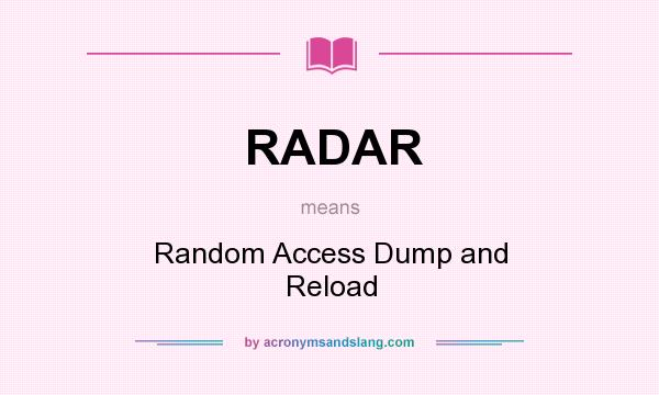 What does RADAR mean? It stands for Random Access Dump and Reload