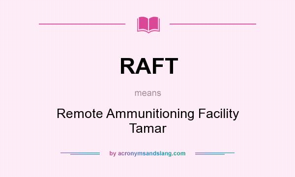 What does RAFT mean? It stands for Remote Ammunitioning Facility Tamar