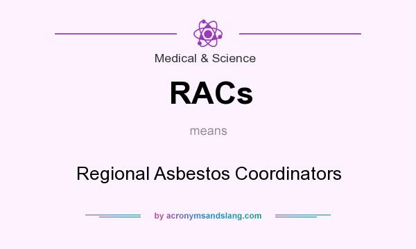 What does RACs mean? It stands for Regional Asbestos Coordinators
