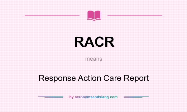 What does RACR mean? It stands for Response Action Care Report