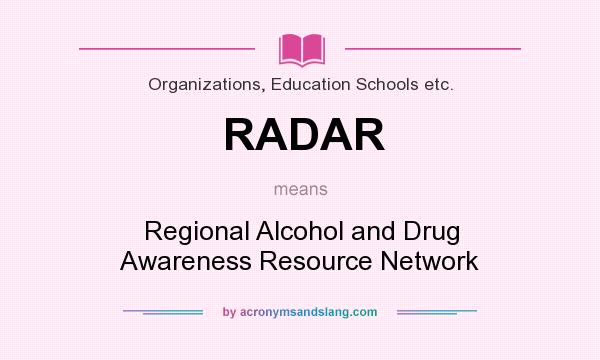 What does RADAR mean? It stands for Regional Alcohol and Drug Awareness Resource Network
