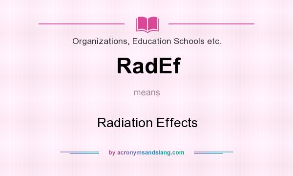What does RadEf mean? It stands for Radiation Effects