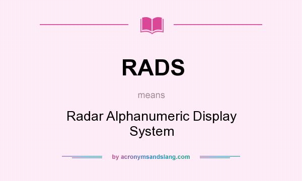 What does RADS mean? It stands for Radar Alphanumeric Display System