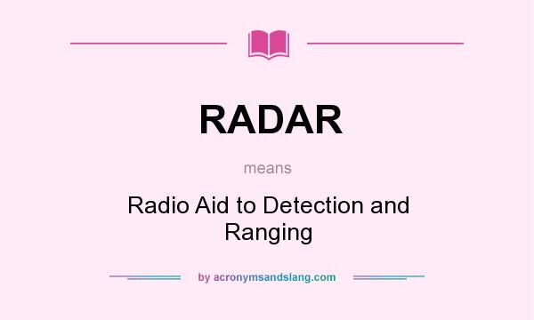 What does RADAR mean? It stands for Radio Aid to Detection and Ranging
