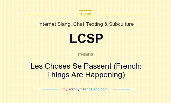 What does LCSP mean? It stands for Les Choses Se Passent (French: Things Are Happening)