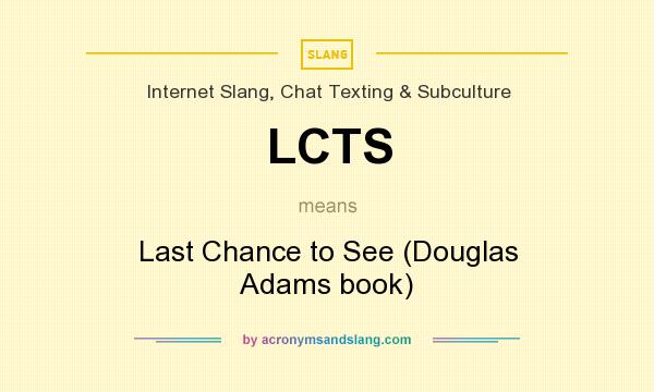 What does LCTS mean? It stands for Last Chance to See (Douglas Adams book)