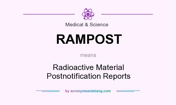 What does RAMPOST mean? It stands for Radioactive Material Postnotification Reports