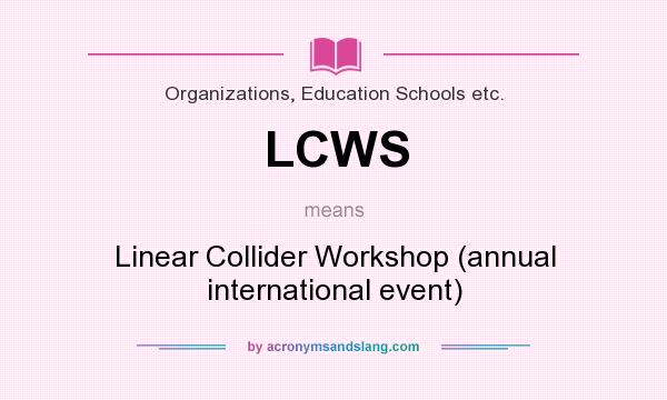 What does LCWS mean? It stands for Linear Collider Workshop (annual international event)