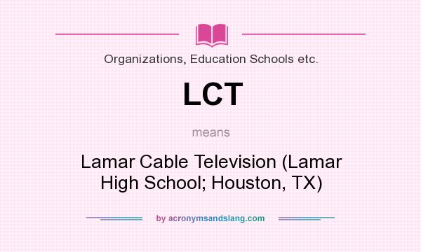 What does LCT mean? It stands for Lamar Cable Television (Lamar High School; Houston, TX)
