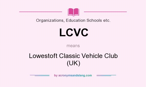 What does LCVC mean? It stands for Lowestoft Classic Vehicle Club (UK)