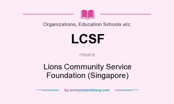 What does LCSF mean? It stands for Lions Community Service Foundation (Singapore)