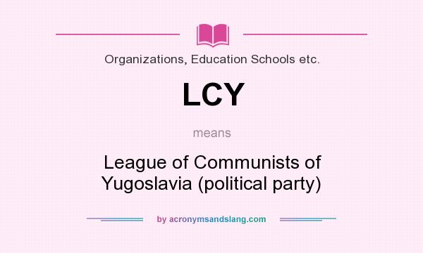 What does LCY mean? It stands for League of Communists of Yugoslavia (political party)