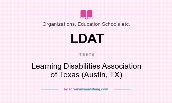 What does LDAT mean? It stands for Learning Disabilities Association of Texas (Austin, TX)