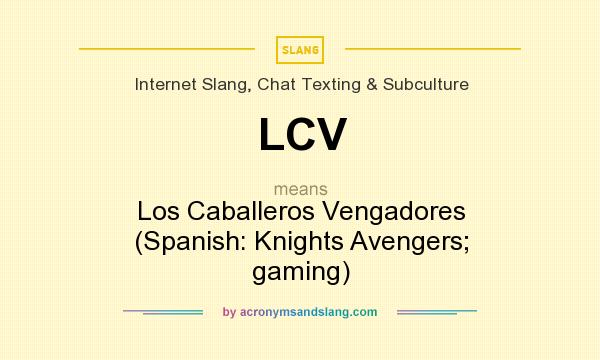 What does LCV mean? It stands for Los Caballeros Vengadores (Spanish: Knights Avengers; gaming)