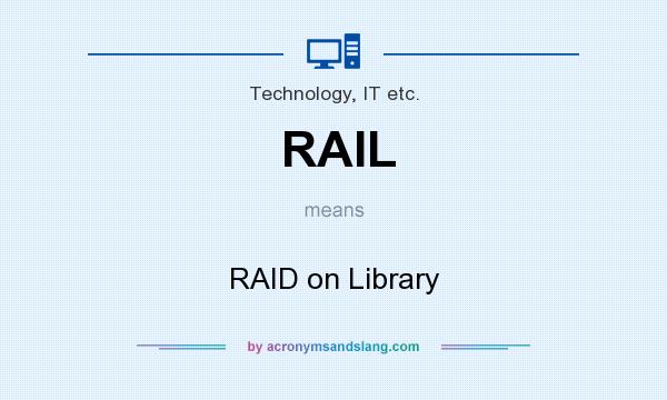 What does RAIL mean? It stands for RAID on Library