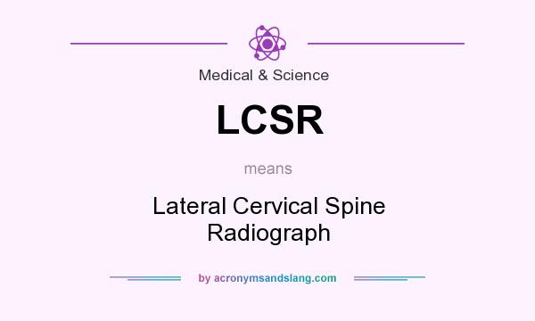 What does LCSR mean? It stands for Lateral Cervical Spine Radiograph