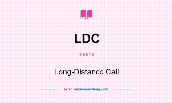 What does LDC mean? It stands for Long-Distance Call
