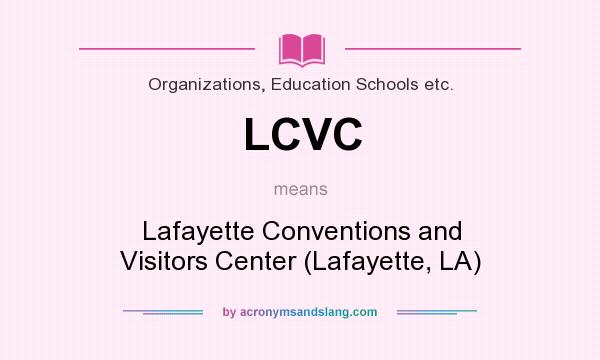 What does LCVC mean? It stands for Lafayette Conventions and Visitors Center (Lafayette, LA)