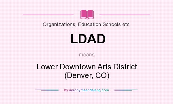 What does LDAD mean? It stands for Lower Downtown Arts District (Denver, CO)