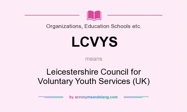 What does LCVYS mean? It stands for Leicestershire Council for Voluntary Youth Services (UK)