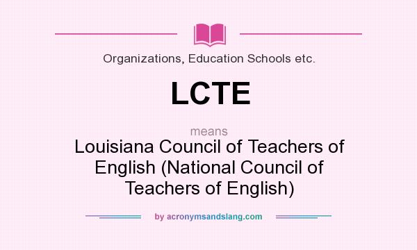 What does LCTE mean? It stands for Louisiana Council of Teachers of English (National Council of Teachers of English)