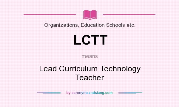 What does LCTT mean? It stands for Lead Curriculum Technology Teacher