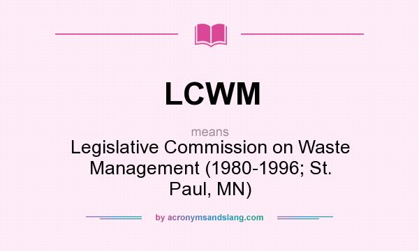 What does LCWM mean? It stands for Legislative Commission on Waste Management (1980-1996; St. Paul, MN)