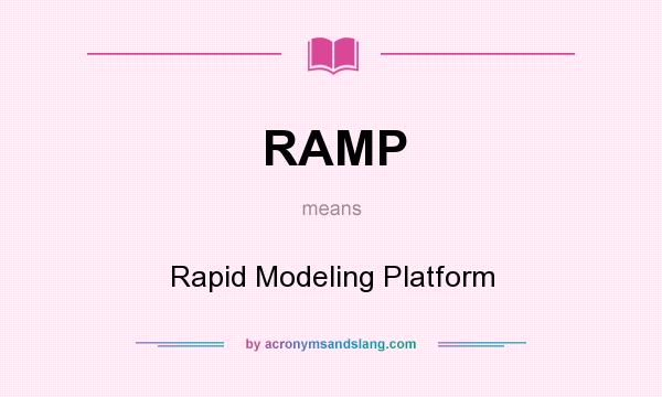 What does RAMP mean? It stands for Rapid Modeling Platform
