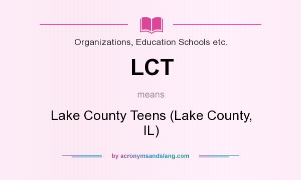 What does LCT mean? It stands for Lake County Teens (Lake County, IL)