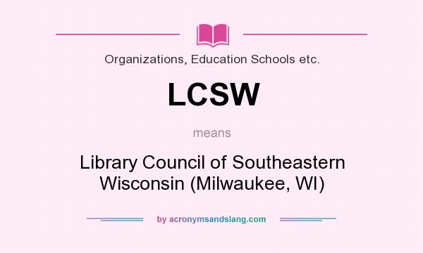 What does LCSW mean? It stands for Library Council of Southeastern Wisconsin (Milwaukee, WI)
