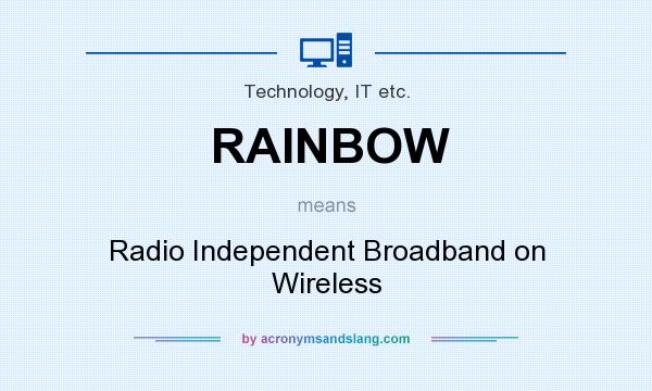 What does RAINBOW mean? It stands for Radio Independent Broadband on Wireless