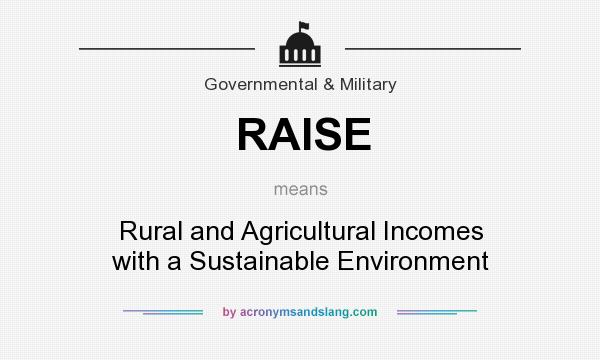 What does RAISE mean? It stands for Rural and Agricultural Incomes with a Sustainable Environment