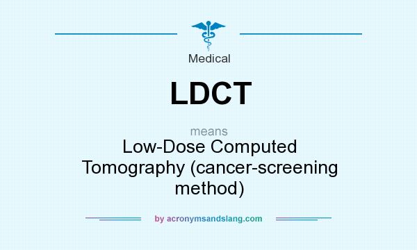 What does LDCT mean? It stands for Low-Dose Computed Tomography (cancer-screening method)