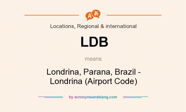 What does LDB mean? It stands for Londrina, Parana, Brazil - Londrina (Airport Code)