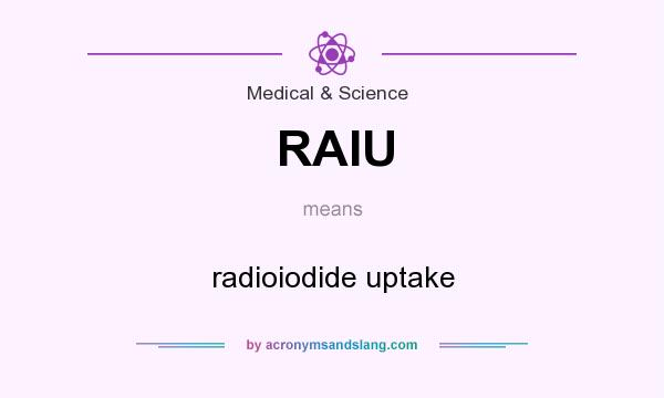 What does RAIU mean? It stands for radioiodide uptake