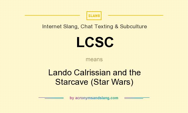 What does LCSC mean? It stands for Lando Calrissian and the Starcave (Star Wars)